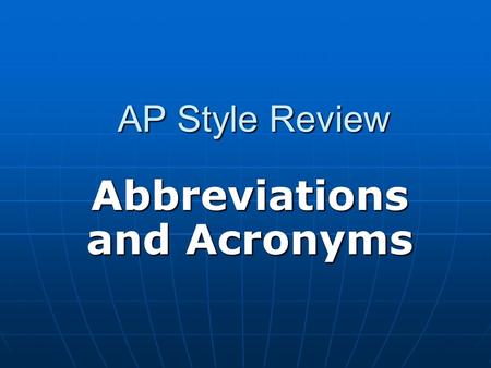 AP Style Review Abbreviations and Acronyms. In General… Abbreviations and Acronyms Acronyms are abbreviations that are pronounced as a word, such as NASA,