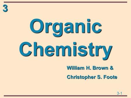3 3-1 Organic Chemistry William H. Brown & Christopher S. Foote.