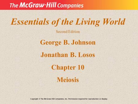 Essentials of the Living World Second Edition George B. Johnson Jonathan B. Losos Chapter 10 Meiosis Copyright © The McGraw-Hill Companies, Inc. Permission.