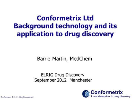 Conformetrix A new dimension in drug discovery Conformetrix © 2012. All rights reserved. Conformetrix Ltd Background technology and its application to.