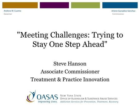 Meeting Challenges: Trying to Stay One Step Ahead Steve Hanson Associate Commissioner Treatment & Practice Innovation.