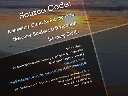 Source Code: Assessing Cited References to Measure Student Information Literacy Skills Dale Vidmar Professor/Information Literacy and Instruction Librarian.