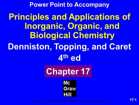 17-1 Principles and Applications of Inorganic, Organic, and Biological Chemistry Denniston, Topping, and Caret 4 th ed Chapter 17 Copyright © The McGraw-Hill.