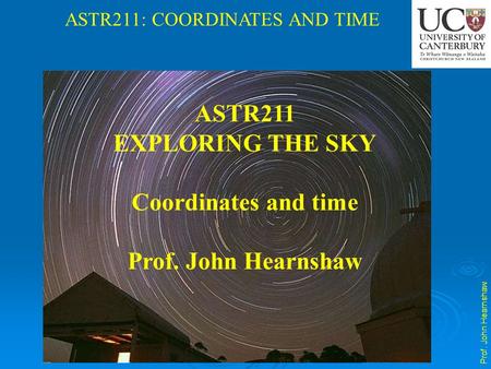 ASTR211 EXPLORING THE SKY Coordinates and time Prof. John Hearnshaw.