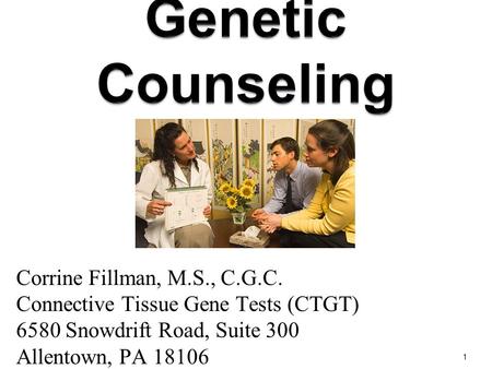 Corrine Fillman, M.S., C.G.C. Connective Tissue Gene Tests (CTGT) 6580 Snowdrift Road, Suite 300 Allentown, PA 18106 1.