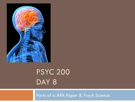PSYC 200 DAY 8 Parts of a APA Paper & Psych Science.