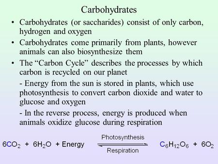 Carbohydrates Carbohydrates (or saccharides) consist of only carbon, hydrogen and oxygen Carbohydrates come primarily from plants, however animals can.