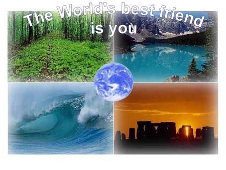 The World's best friend is you.