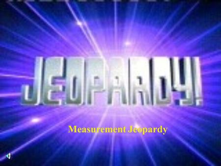 Measurement Jeopardy Contestants, Don’t Forget...