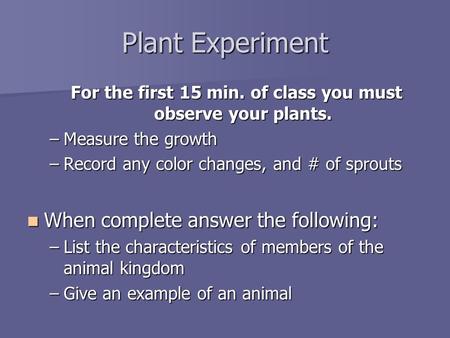 For the first 15 min. of class you must observe your plants.