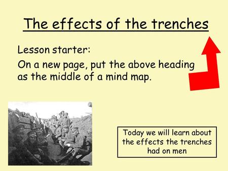 The effects of the trenches Lesson starter: On a new page, put the above heading as the middle of a mind map. Today we will learn about the effects the.