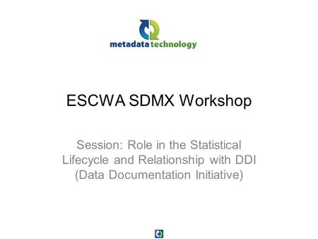 ESCWA SDMX Workshop Session: Role in the Statistical Lifecycle and Relationship with DDI (Data Documentation Initiative)