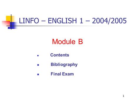 1 LINFO – ENGLISH 1 – 2004/2005 Module B Contents Bibliography Final Exam.
