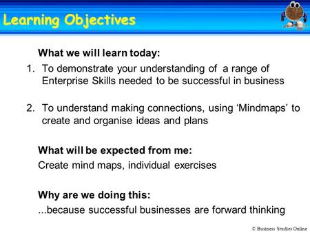 © Business Studies Online Learning Objectives What we will learn today: 1.To demonstrate your understanding of a range of Enterprise Skills needed to be.