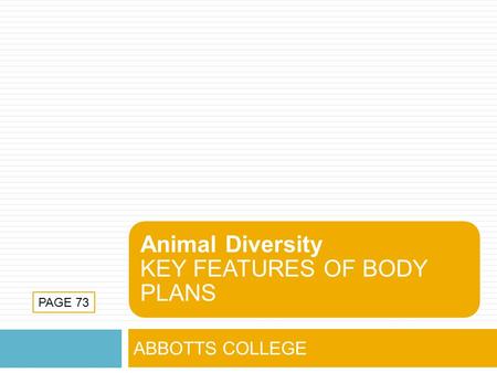 Animal Diversity KEY FEATURES OF BODY PLANS ABBOTTS COLLEGE PAGE 73.