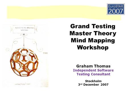 Grand Testing Master Theory Mind Mapping Workshop Graham Thomas Independent Software Testing Consultant Stockholm 3 rd December 2007.