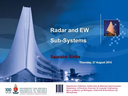 Radar and EW Sub-Systems Saurabh Sinha Thursday, 27 August 2015 Departement Elektriese, Elektroniese & Rekenaar-Ingenieurswese Department of Electrical,