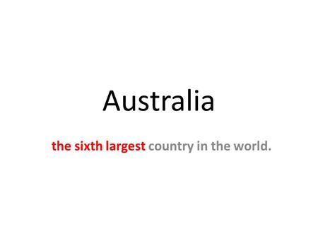 Australia the sixth largest country in the world..