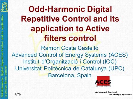 Odd-Harmonic Digital Repetitive Control and its application to Active filters control NTU Nayang, February 15h 2006 Ramon Costa Castelló Advanced Control.