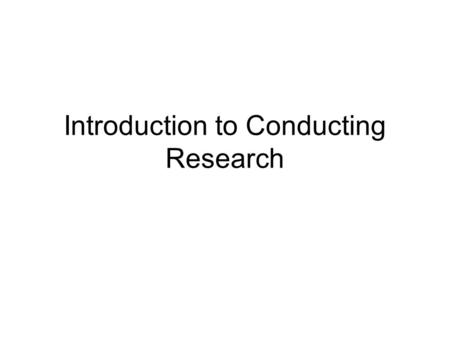 Introduction to Conducting Research. Defining Characteristics of Conducting Research An inquiry process that involves exploration. Taps into the learner's.