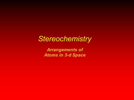 Stereochemistry Arrangements of Atoms in 3-d Space.