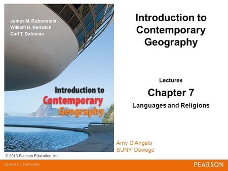 Introduction to Contemporary Geography © 2013 Pearson Education, Inc. Lectures Chapter 7 Languages and Religions Amy D'Angelo SUNY Oswego.