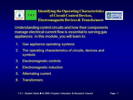 7.4.1 Student Book © 2005 Propane Education & Research CouncilPage 1 7.4.1 Identifying the Operating Characteristics of Circuit Control Devices, Electromagnetic.