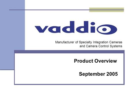 Manufacturer of Specialty Integration Cameras and Camera Control Systems September 2005 Product Overview.