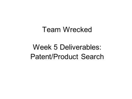 Team Wrecked Week 5 Deliverables: Patent/Product Search