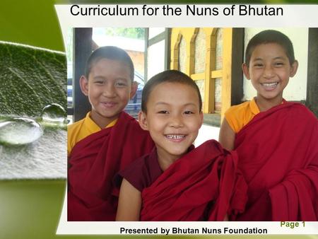 Powerpoint TemplatesPage 1 Curriculum for the Nuns of Bhutan Presented by Bhutan Nuns Foundation.