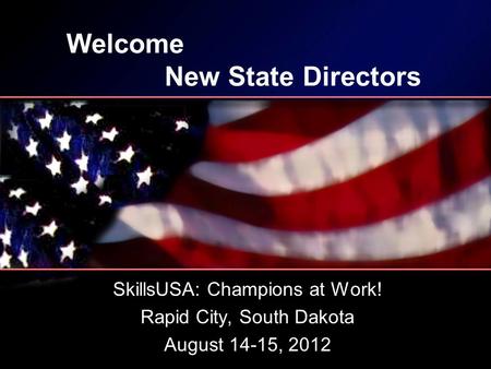 Welcome New State Directors SkillsUSA: Champions at Work! Rapid City, South Dakota August 14-15, 2012.