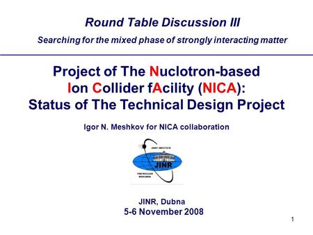 1 Round Table Discussion III Searching for the mixed phase of strongly interacting matter JINR, Dubna 5-6 November 2008 Project of The Nuclotron-based.