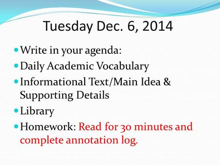 Tuesday Dec. 6, 2014 Write in your agenda: Daily Academic Vocabulary Informational Text/Main Idea & Supporting Details Library Homework: Read for 3o minutes.