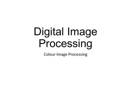Digital Image Processing Colour Image Processing.