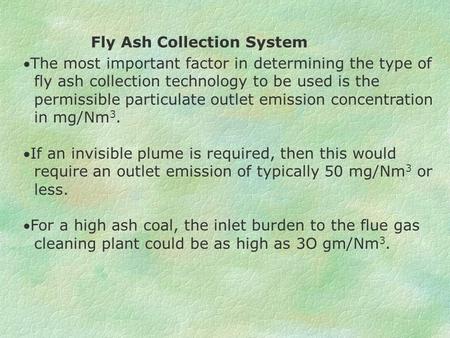 Fly Ash Collection System The most important factor in determining the type of fly ash collection technology to be used is the permissible particulate.