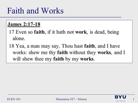 Discussion #27 – MotorsECEN 3011 Faith and Works James 2:17-18 17 Even so faith, if it hath not work, is dead, being alone. 18 Yea, a man may say, Thou.