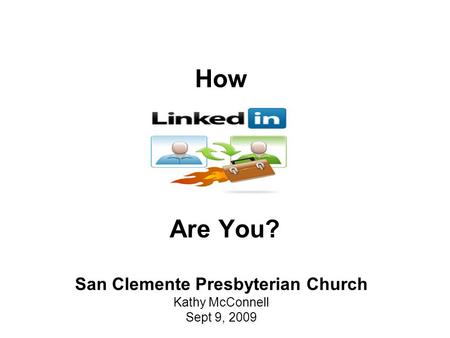 How Are You? San Clemente Presbyterian Church Kathy McConnell Sept 9, 2009.