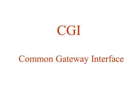 CGI Common Gateway Interface. CGI is the scheme to interface other programs to the Web Server.
