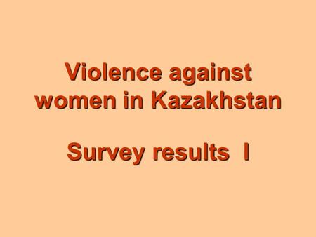 Violence against women in Kazakhstan Survey results I.