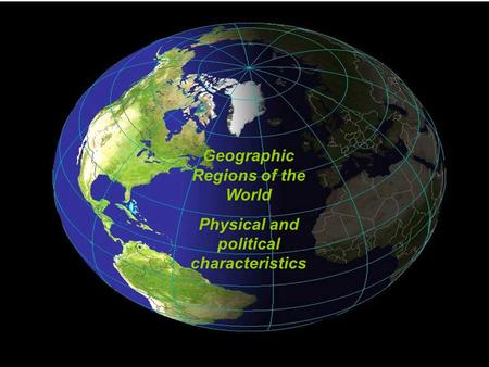 Geographic Regions of the World Physical and political characteristics.