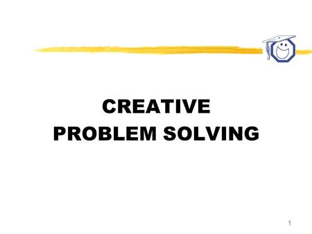1 CREATIVE PROBLEM SOLVING. 2 CREATIVE PROBLEM SOLVING PURPOSE: To develop the awareness and the skills necessary to solve problems creatively.