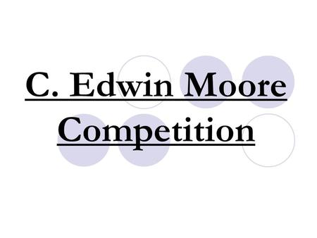 C. Edwin Moore Competition. DATES: 1st Round: Monday, September 12th Tuesday, September 13th 2nd Round: Monday, September 19th Tuesday, September 20th.