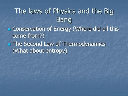The laws of Physics and the Big Bang Conservation of Energy (Where did all this come from?) Conservation of Energy (Where did all this come from?) The.