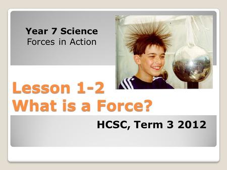 Lesson 1-2 What is a Force? HCSC, Term Year 7 Science