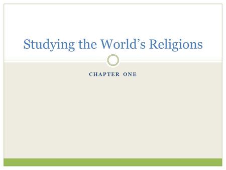 CHAPTER ONE Studying the World’s Religions. The Nature of a Religious Tradition Part One.