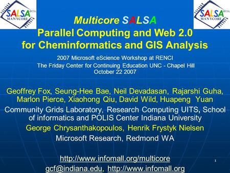 1 Multicore SALSA Parallel Computing and Web 2.0 for Cheminformatics and GIS Analysis 2007 Microsoft eScience Workshop at RENCI The Friday Center for Continuing.