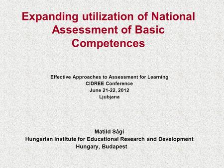 Expanding utilization of National Assessment of Basic Competences Effective Approaches to Assessment for Learning CIDREE Conference June 21-22, 2012 Ljubjana.