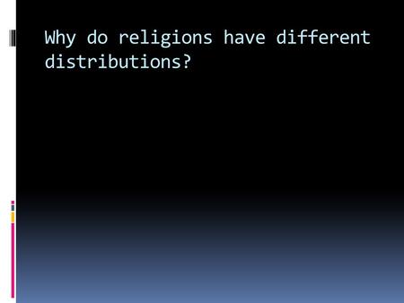Why do religions have different distributions?. Origin  Universalizing religions have origins based on the life of a man.  Ethnic religions have unclear.