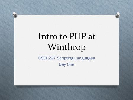 Intro to PHP at Winthrop CSCI 297 Scripting Languages Day One.