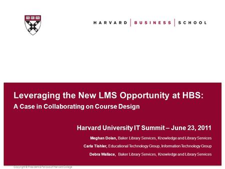 Copyright © President & Fellows of Harvard College Leveraging the New LMS Opportunity at HBS: A Case in Collaborating on Course Design Harvard University.